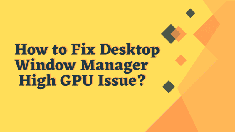 How to Fix Desktop Window Manager High GPU Issue?