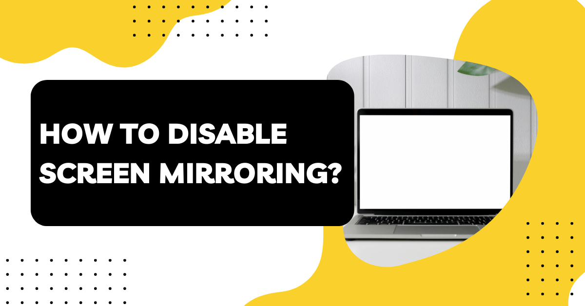 How to Disable Screen Mirroring on iPhone, Android, Windows and Mac?