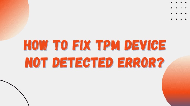 How to Fix “TPM Device Not Detected” Error?