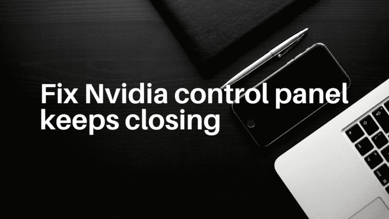 How to Fix “Nvidia control panel keeps closing or crashing”?