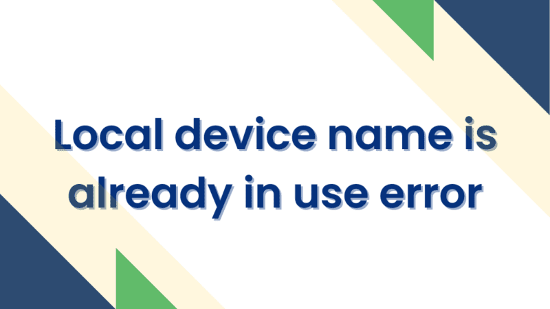 How to Fix “the Local Device Name is Already in Use” Error?