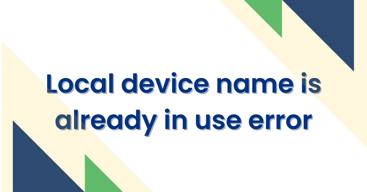 How to Fix “the Local Device Name is Already in Use” Error?