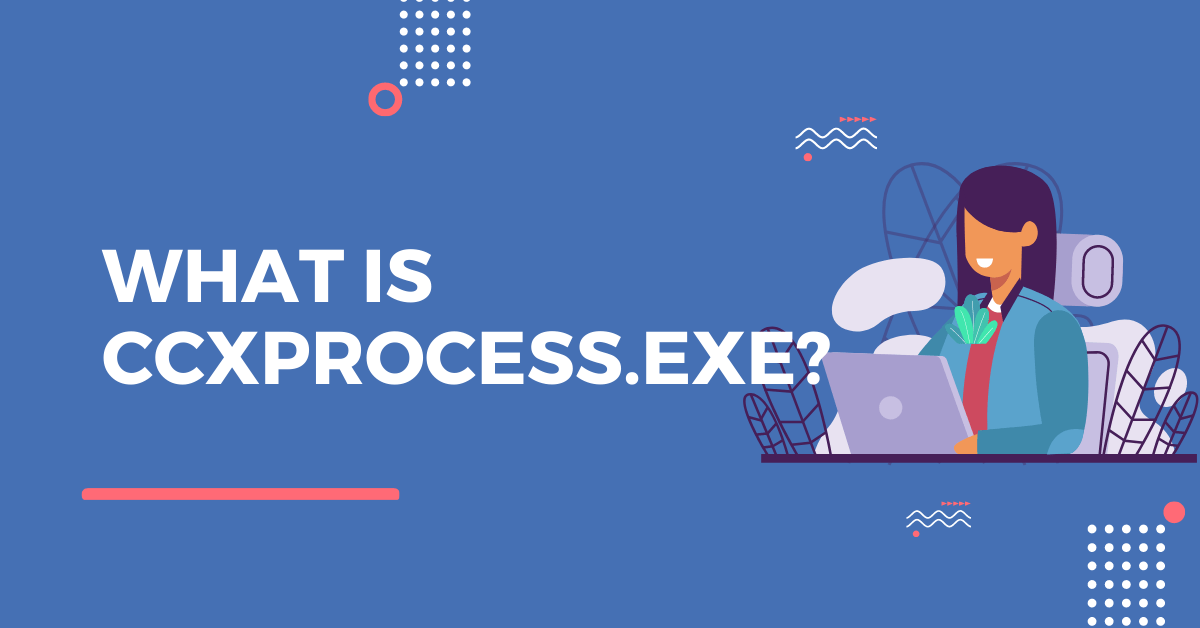 What is CCXProcess.exe? – Is it a Virus? | How to Disable it?