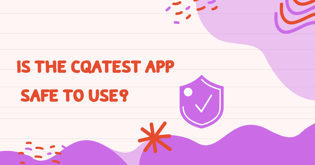 What is CQATest App? | Is It Safe to Use?