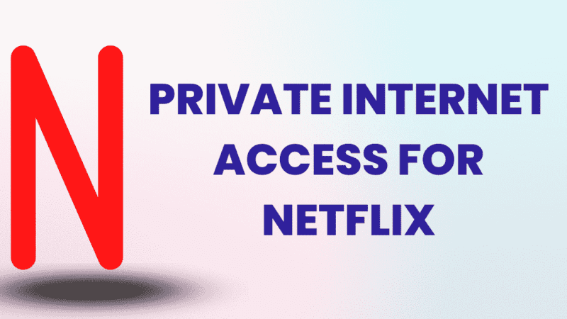 How to Fix Private Internet Access Not Working with Netflix? | 5 Simple Methods