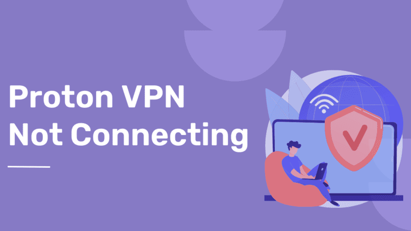 ProtonVPN Not Connecting – 9 Easy Methods to Fix