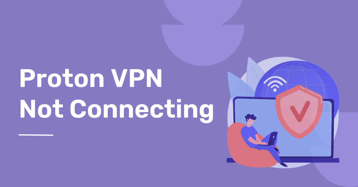 ProtonVPN Not Connecting – 9 Easy Methods to Fix