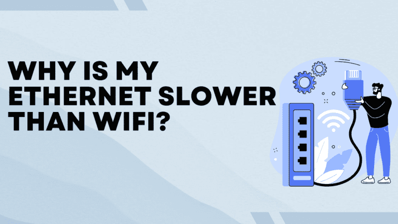 Why is My Ethernet Slower Than Wifi? | Causes and Fixes