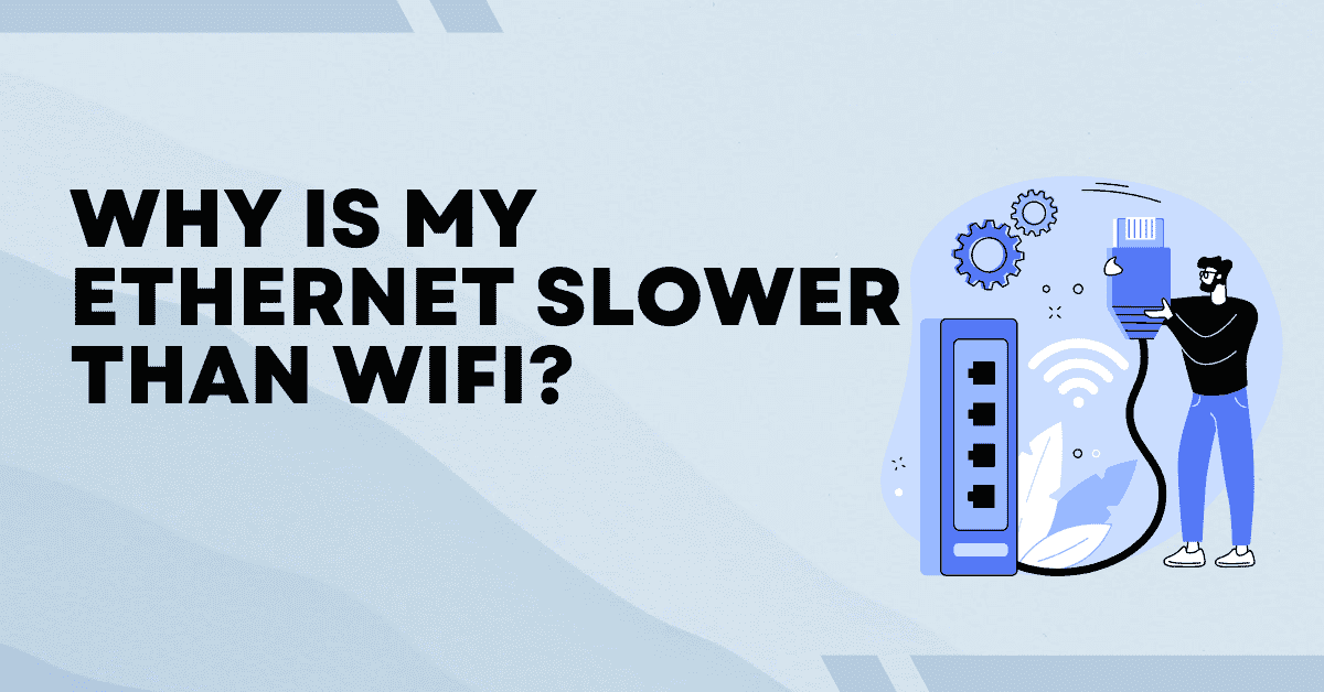 Why is My Ethernet Slower Than Wifi? | Causes and Fixes
