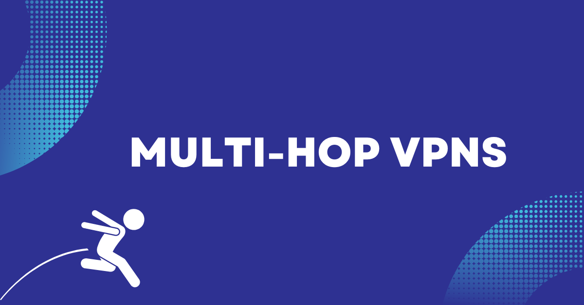 Multi-hop VPN: A Comprehensive Guide to Choose the Best VPN
