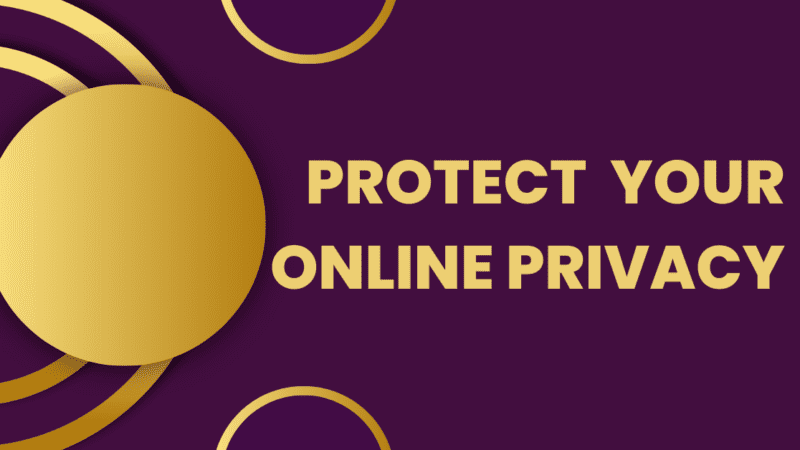 How to Protect Your Online Privacy? – 7 Life Saving Tips
