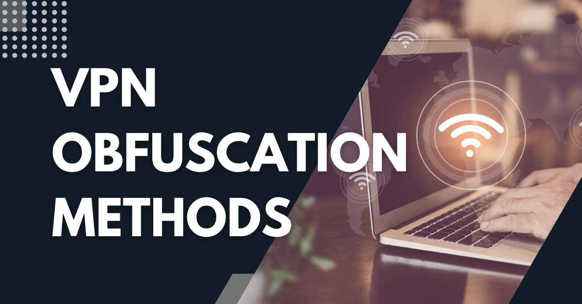 5 Most Commonly Used VPN Obfuscation Methods