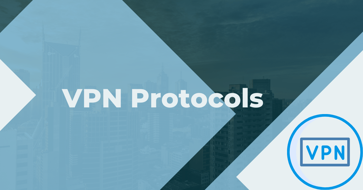6 Most Popular VPN Protocols You Should Consider While Choosing Best VPN