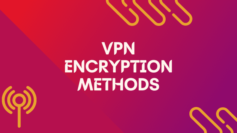 5 Most Common Types of VPN Encryption Methods You Should Know